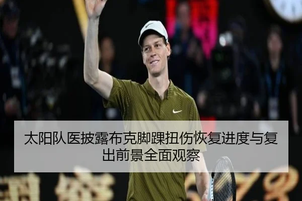 太阳队医披露布克脚踝扭伤恢复进度与复出前景全面观察