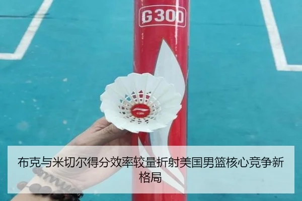 布克与米切尔得分效率较量折射美国男篮核心竞争新格局